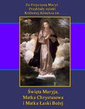 ebooki: Za Przyczyną Maryi. Przykłady opieki Królowej Różańca św. Święta Maryja, Matka Chrystusowa i Matka Łaski Bożej - ebook