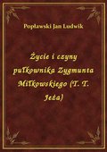 ebooki: Życie i czyny pułkownika Zygmunta Miłkowskiego (T. T. Jeża) - ebook