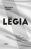 Dokument, literatura faktu, reportaże, biografie: Moja Legia. 23 lata za kulisami największego klubu w Polsce. - ebook