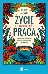 : Życie to coś więcej niż praca. Jak odzyskać równowagę między sferą zawodową i prywatną - ebook