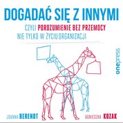 : Dogadać się z innymi, czyli Porozumienie bez Przemocy nie tylko w życiu organizacji - audiobook