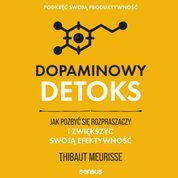 : Dopaminowy detoks. Jak pozbyć się rozpraszaczy i zwiększyć swoją efektywność. Podkręć swoją produktywność - audiobook