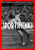 Sportsmenki. Pierwsze polskie olimpijki, medalistki, rekordzistki - ebook