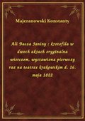 Ali Basza Janiny : krotofila w dwoch aktach oryginalna wierszem, wystawiona pierwszy raz na teatrze krakowskim d. 16. maja 1822 - ebook
