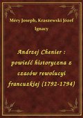Andrzej Chenier : powieść historyczna z czasów rewolucyi francuzkiej (1792-1794) - ebook