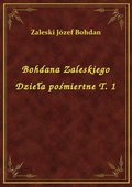 Bohdana Zaleskiego Dzieła pośmiertne T. 1 - ebook