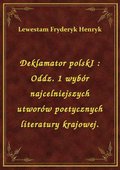 Deklamator polskI : Oddz. 1 wybór najcelniejszych utworów poetycznych literatury krajowej. - ebook