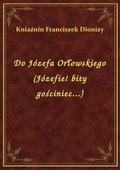Do Józefa Orłowskiego (Józefie! bity gościniec...) - ebook