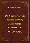 Do Węgierskiego (Z powodu wierszy Bielawskiego, Minasowicza i Rutkowskiego) - ebook