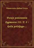 Dzieje panowania Zygmunta III. T. 2 : króla polskiego... - ebook