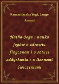 Hatha-Joga : nauka jogów o zdrowiu fizycznem i o sztuce oddychania : z licznemi ćwiczeniami - ebook