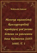 Historya wyzwolonéj Rzeczypospolitéj wpadającej pod jarzmo domowe za panowania Jana Kaźmierza (1655-1660). T. 1 - ebook
