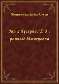 Jan z Tęczyna. T. 3 : powieść historyczna - ebook