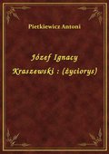 Józef Ignacy Kraszewski : (życiorys) - ebook