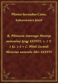K. Pliniusza Starszego Historyi naturalnej ksiąg XXXVII, t. 1 T. 1 ks. 1-2 = C. Plinii Secundi Historiae naturalis libri XXXVII - ebook