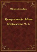 Korespondencja Adama Mickiewicza. T. 2. - ebook