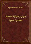 Kornel Ujejski, jego życie i pisma - ebook