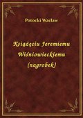 Książęciu Jeremiemu Wiśniowieckiemu (nagrobek) - ebook