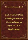 List do JMCI Pana Dłuskiego starosty Å�ukowskiego na wyznanie J P. Węgierskiego - ebook