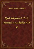 Nasi dekadenci. T. 2 : powieść ze schyłku XIX w. - ebook