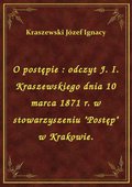O postępie : odczyt J. I. Kraszewskiego dnia 10 marca 1871 r. w stowarzyszeniu "Postęp" w Krakowie. - ebook