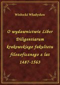 O wydawnictwie Liber Diligentiarum krakowskiego fakultetu filozoficznego z lat 1487-1563 - ebook