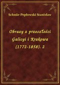 Obrazy z przeszłości Galicyi i Krakowa (1772-1858). 2 - ebook