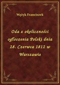 Oda z okoliczności ogłoszenia Polski dnia 28. Czerwca 1812 w Warszawie - ebook