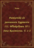 Pamiętniki do panowania Zygmunta III, Władysława IV i Jana Kazimierza. T. 1-2 - ebook