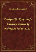 Pamiętniki. Krzysztofa Zawiszy wojewody mińskiego [1666-1721] - ebook