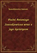 Pieśni Antoniego Szaszkiewicza wraz z jego życiorysem - ebook