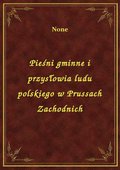 Pieśni gminne i przysłowia ludu polskiego w Prussach Zachodnich - ebook
