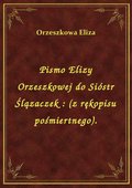 Pismo Elizy Orzeszkowej do Sióstr Ślązaczek : (z rękopisu pośmiertnego). - ebook