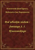 Pod włoskim niebem : fantazya J. I. Kraszewskiego - ebook