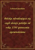 Polska odradzająca się czyli dzieje polskie od roku 1795 potocznie opowiedziane - ebook