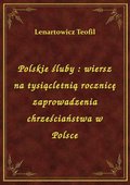 Polskie śluby : wiersz na tysiącletnią rocznicę zaprowadzenia chrześciaństwa w Polsce - ebook
