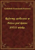 Reformy społeczne w Polsce pod koniec XVIII wieku. - ebook