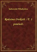 Rodzina Orskich : T. 1 powieść. - ebook