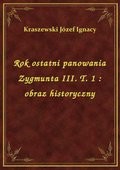 Rok ostatni panowania Zygmunta III. T. 1 : obraz historyczny - ebook