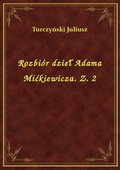 Rozbiór dzieł Adama Mićkiewicza. Z. 2 - ebook