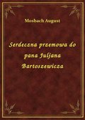 Serdeczna przemowa do pana Juljana Bartoszewicza - ebook