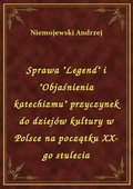 Sprawa "Legend" i "Objaśnienia katechizmu" przyczynek do dziejów kultury w Polsce na początku XX-go stulecia - ebook