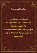 Spuścizna po Adamie Mickiewiczu. Przedmowa do katalogu zbiorów Mickiewiczowskich znajdujących się w Muzeum Narodowym w Raperswilu - ebook