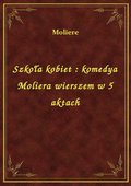 Szkoła kobiet : komedya Moliera wierszem w 5 aktach - ebook