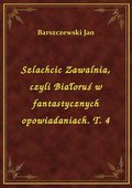 Szlachcic Zawalnia, czyli Białoruś w fantastycznych opowiadaniach. T. 4 - ebook