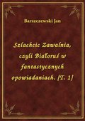 Szlachcic Zawalnia, czyli Białoruś w fantastycznych opowiadaniach. [T. 1] - ebook