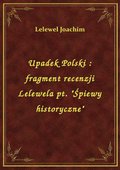 Upadek Polski : fragment recenzji Lelewela pt. "Śpiewy historyczne" - ebook