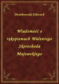 Wiadomość o rękopismach Walentego Skorochoda Majewskiego - ebook