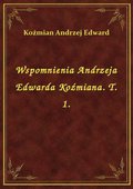 Wspomnienia Andrzeja Edwarda Koźmiana. T. 1. - ebook