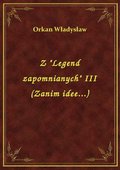 Z "Legend zapomnianych" III (Zanim idee...) - ebook